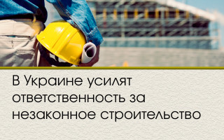 В Украине усилят ответственность за незаконное строительство