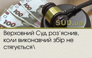 Верховний Суд роз’яснив, коли виконавчий збір не стягується