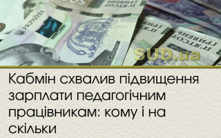 Кабмін схвалив підвищення зарплати педагогічним працівникам: кому і на скільки