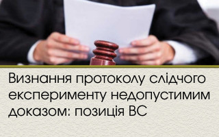 Визнання протоколу слідчого експерименту  недопустимим доказом: позиція ВС
