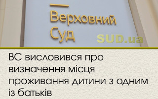 ВС висловився про визначення місця проживання дитини з одним із батьків