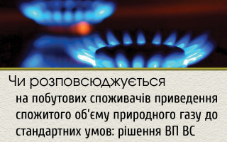 Чи розповсюджується на побутових споживачів приведення спожитого об’єму природного газу до стандартних умов: рішення ВП ВС