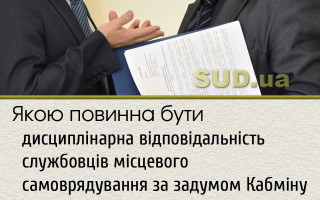Якою повинна бути дисциплінарна відповідальність службовців місцевого самоврядування за задумом Кабміну