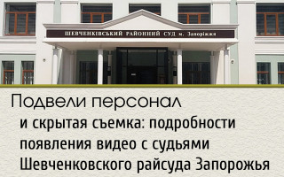 Подвели персонал и скрытая съемка: подробности появления видео с судьями Шевченковского райсуда Запорожья