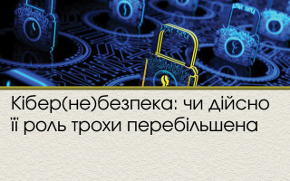 Кібер(не)безпека: чи дійсно її роль трохи перебільшена