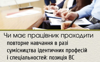 Чи має працівник проходити повторне навчання в разі сумісництва ідентичних професій і спеціальностей: позиція ВС