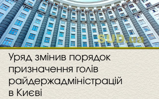 Уряд змінив порядок призначення голів райдержадміністрацій в Києві