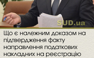 Що є належним доказом на підтвердження факту направлення податкових накладних на реєстрацію