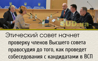 Этический совет начнет проверку членов Высшего совета правосудия до того, как проведет собеседования с кандидатами в ВСП