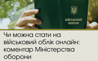 Чи можна стати на військовий облік онлайн: коментар Міністерства оборони
