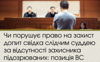 Чи порушує право на захист допит свідка слідчим суддею за відсутності захисника підозрюваних: позиція ВС