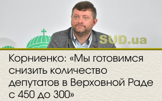 Корниенко: «Мы готовимся снизить количество депутатов в Верховной Раде с 450 до 300»