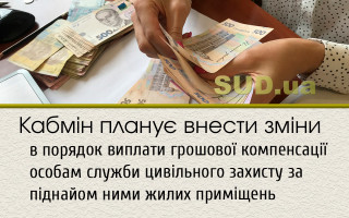 Кабмін планує внести зміни в порядок виплати грошової компенсації особам служби цивільного захисту за піднайом ними жилих приміщень