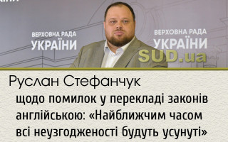 Руслан Стефанчук щодо помилок у перекладі законів англійською: «Найближчим часом всі неузгодженості будуть усунуті»