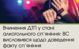 Вчинення ДТП у стані алкогольного сп’яніння: ВС висловився щодо доведення факту сп’яніння