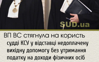 ВП ВС стягнула на користь судді КСУ у відставці недоплачену вихідну допомогу без утримання податку на доходи фізичних осіб