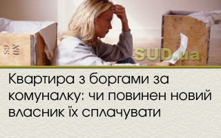 Квартира з боргами за комуналку: чи повинен новий власник їх сплачувати