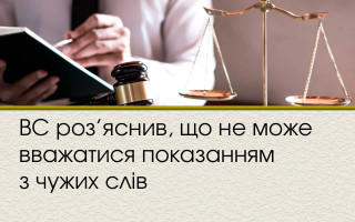 ВС роз’яснив, що не може вважатися показанням з чужих слів