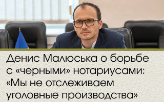 Денис Малюська о борьбе с «черными» нотариусами: «Мы не отслеживаем уголовные производства»