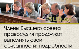 Члены Высшего совета правосудия продолжат выполнять свои обязанности: подробности