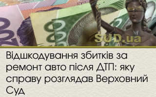 Відшкодування збитків за ремонт авто після ДТП: яку справу розглядав Верховний Суд