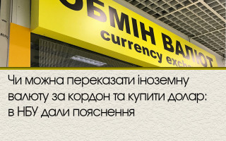 Чи можна переказати іноземну валюту за кордон та купити долар: в НБУ дали пояснення