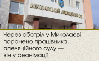 Через обстріл у Миколаєві поранено працівника апеляційного суду — він у реанімації