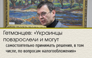 Гетманцев: «Украинцы повзрослели и могут самостоятельно принимать решения, в том числе, по вопросам налогообложения»