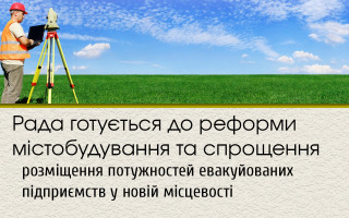 Рада готується до реформи містобудування та спрощення розміщення потужностей евакуйованих підприємств у новій місцевості