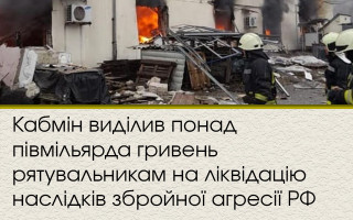 Кабмін виділив понад півмільярда гривень рятувальникам на ліквідацію наслідків збройної агресії РФ