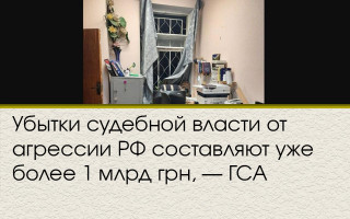 Убытки судебной власти от агрессии РФ составляют уже более 1 млрд грн, — ГСА