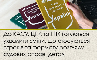 До КАСУ, ЦПК та ГПК готуються ухвалити зміни, що стосуються строків та формату розгляду судових справ: деталі