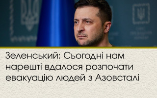 Зеленський: Сьогодні нам нарешті вдалося розпочати евакуацію людей з Азовсталі