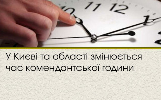 У Києві та області змінюється час комендантської години