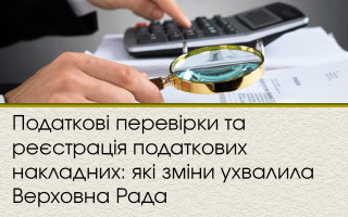 Податкові перевірки та реєстрація податкових накладних: які зміни ухвалила Верховна Рада