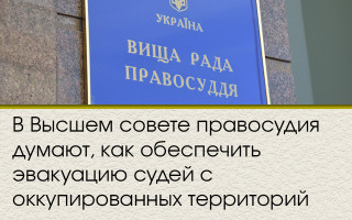 В Высшем совете правосудия думают, как обеспечить эвакуацию судей с оккупированных территорий