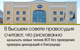 В Высшем совете правосудия считают, что рискованно назначать новых членов ВСП без проведения проверок деклараций и бэкграунда