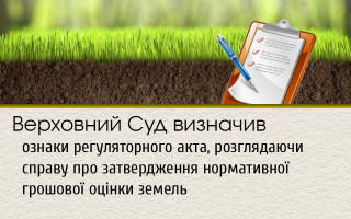 Верховний Суд визначив ознаки регуляторного акта, розглядаючи справу про затвердження нормативної грошової оцінки земель