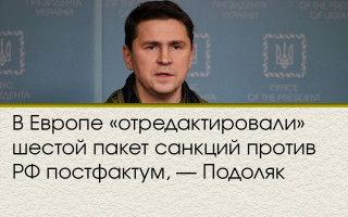 В Европе «отредактировали» шестой пакет санкций против РФ постфактум, — Подоляк