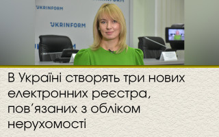 В Україні створять три нових електронних реєстра, пов’язаних з обліком нерухомості