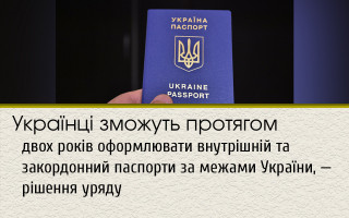 Українці зможуть протягом двох років оформлювати внутрішній та закордонний паспорти за межами України, — рішення уряду