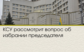 КСУ рассмотрит вопрос об избрании председателя