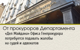 От прокуроров Департамента «Дел Майдана» Офиса Генпрокурора потребуется подавать жалобы на судей и адвокатов