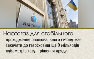 Нафтогаз для стабільного проходження опалювального сезону має закачати до газосховищ ще 9 мільярдів кубометрів газу – рішення уряду