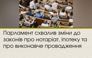 Парламент схвалив зміни до законів про нотаріат, іпотеку та про виконавче провадження