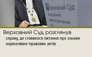 Верховний Суд розглянув справу, де ставилося питання про ознаки нормативно-правових актів