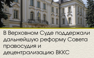 В Верховном Суде поддержали дальнейшую реформу Совета правосудия и децентрализацию ВККС