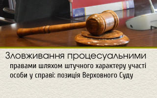 Зловживання процесуальними правами шляхом штучного характеру участі особи у справі: позиція Верховного Суду