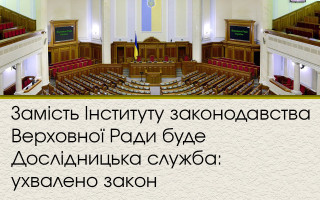 Замість Інституту законодавства Верховної Ради буде Дослідницька служба: ухвалено закон