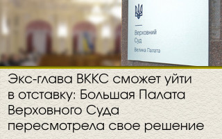Экс-глава ВККС сможет уйти в отставку: Большая Палата Верховного Суда пересмотрела свое решение